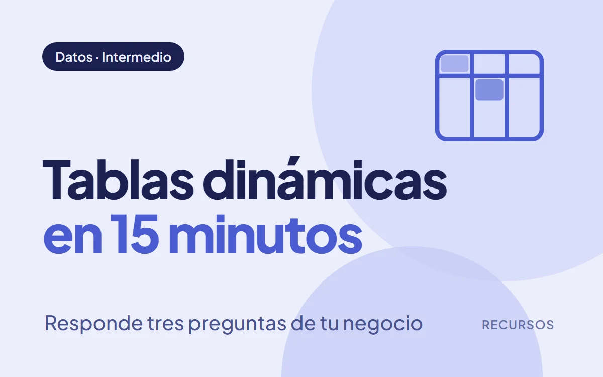 Portada del recurso: Tablas dinámicas: responde tres preguntas de tu negocio en 15 minutos